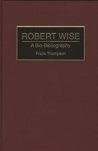 Robert Wise: A Bio-Bibliography (Bio-bibliographies in the Performing Arts)