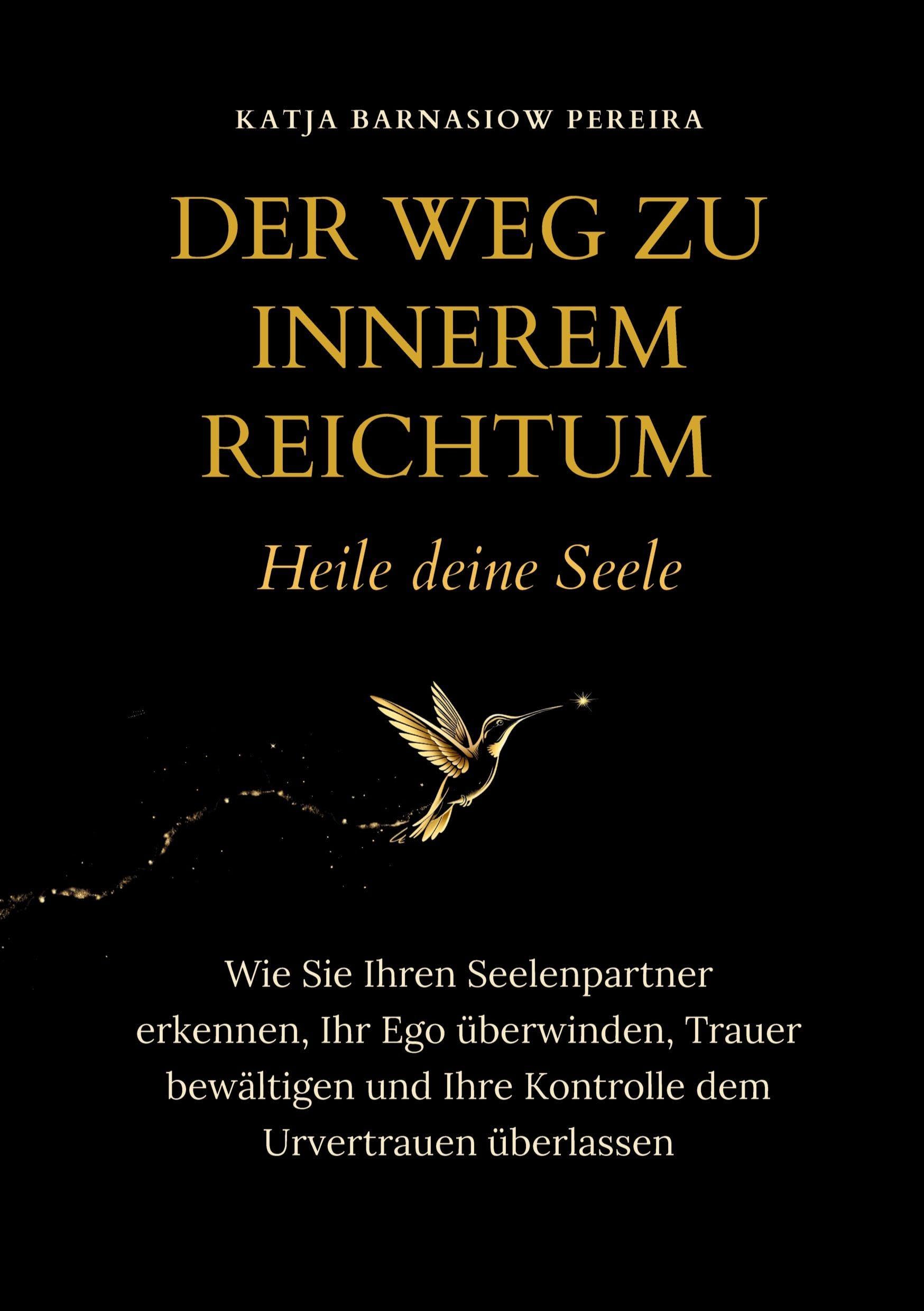 Der Weg zu Innerem Reichtum. Heile deine Seele: Wie du deinen Seelenpartner erkennst, dein Ego überwindest, Trauer bewältigst und die Kontrolle dem Urvertrauen überlässt