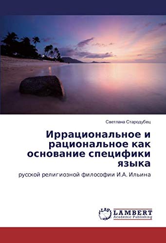 Иррациональное и рациональное как основание специфики языка: русской религиозной философии И.А. Ильина: russkoj religioznoj filosofii I.A. Il'ina