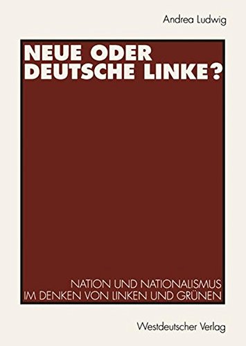 Neue oder Deutsche Linke?: Nation Und Nationalismus Im Denken Von Linken Und Grünen (German Edition)