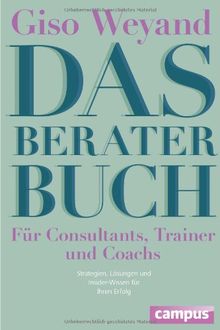 Das Berater-Buch - Für Consultants, Trainer und Coachs: Strategien, Lösungen und Insider-Wissen für Ihren Erfolg