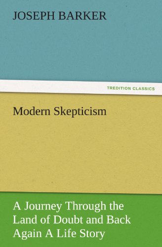 Modern Skepticism: A Journey Through the Land of Doubt and Back Again A Life Story (TREDITION CLASSICS)