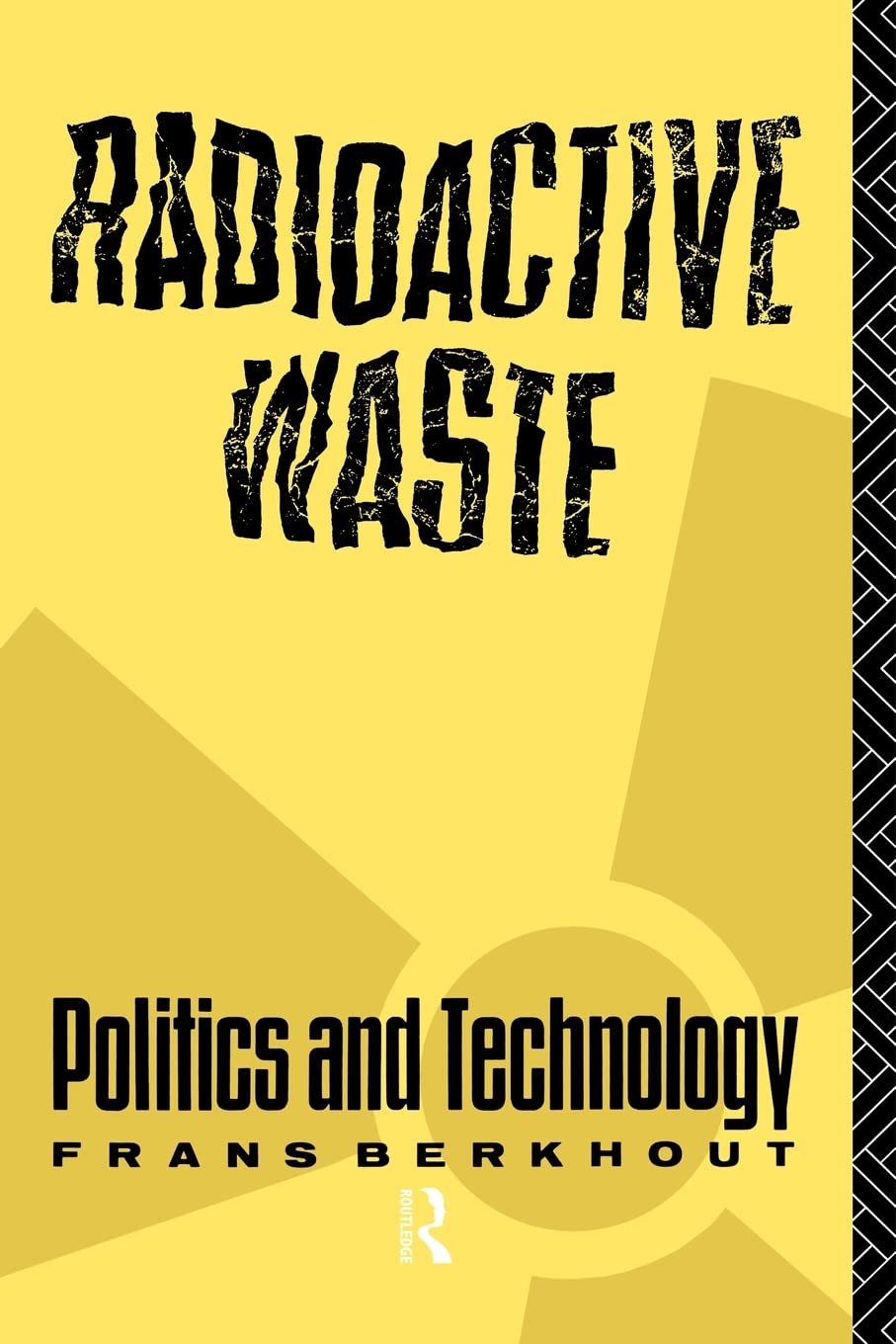 Frans Berkhout Radioactive Waste, Politics And Technology (Natural Environment, Problems And Management)