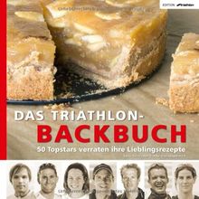 Das Triathlon-Backbuch: 50 Topstars verraten ihre Lieblingsrezepte