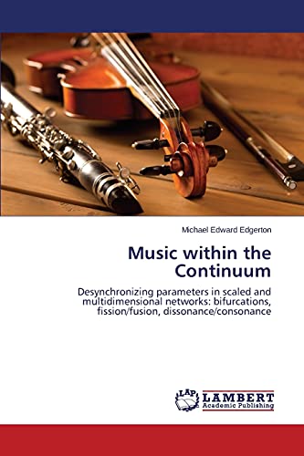 Music within the Continuum: Desynchronizing parameters in scaled and multidimensional networks: bifurcations, fission/fusion, dissonance/consonance
