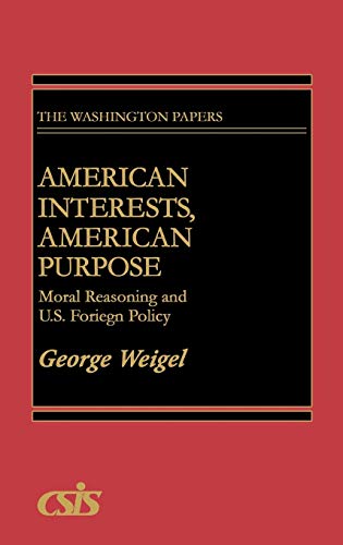 American Interests, American Purpose: Moral Reasoning and U.S. Foreign Policy (Washington Papers)