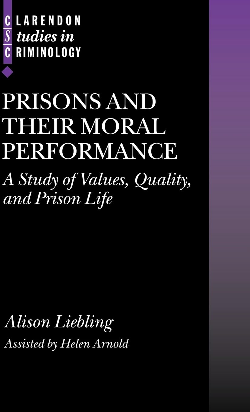 Prisons and Their Moral Performance: A Study of Values, Quality, and Prison Life (Clarendon Studies in Criminology)