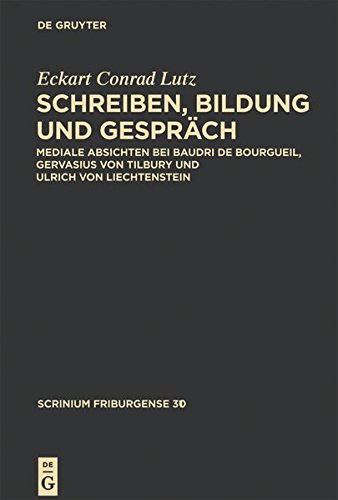 Schreiben, Bildung und Gespräch: Mediale Absichten bei Baudri de Bourgueil, Gervasius von Tilbury und Ulrich von Liechtenstein (Scrinium Friburgense, Band 31)