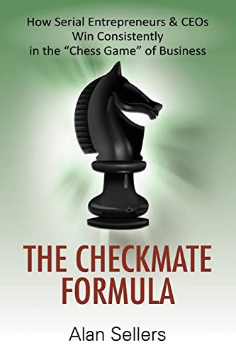 The Checkmate Formula: How Serial Entrepreneurs & CEOs Win Consistently in the Chess Game of Business