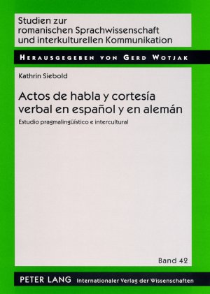 Actos de habla y cortesía verbal en español y en alemán: Estudio pragmalingüístico e intercultural (Studien Zur Romanischen Sprachwissenschaft Und Interkulturellen Kommunikation)