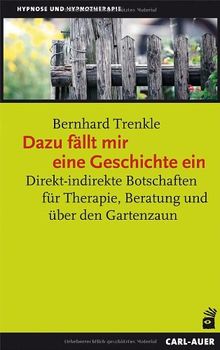 Dazu fällt mir eine Geschichte ein: Direkt-indirekte Botschaften für Therapie, Beratung und über den Gartenzaun