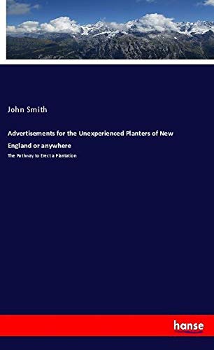 Advertisements for the Unexperienced Planters of New England or anywhere: The Pathway to Erect a Plantation