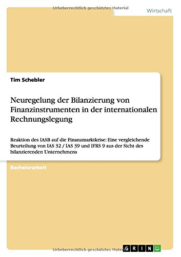 Neuregelung der Bilanzierung von Finanzinstrumenten in der internationalen Rechnungslegung: Reaktion des IASB auf die Finanzmarktkrise: Eine ... aus der Sicht des bilanzierenden Unternehmens