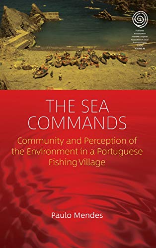 The Sea Commands: Community and Perception of the Environment in a Portuguese Fishing Village (Easa, Band 40)