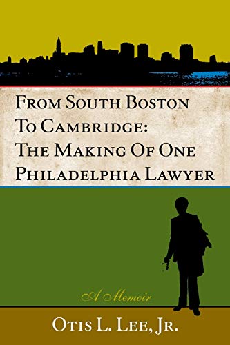 From South Boston to Cambridge: The Making of One Philadelphia Lawyer - A Memoir
