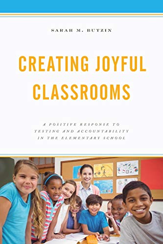 Creating Joyful Classrooms: A Positive Response to Testing and Accountability in the Elementary School