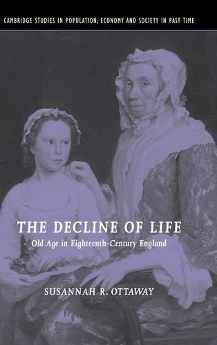 The Decline of Life: Old Age in Eighteenth-Century England (Cambridge Studies in Population, Economy and Society in Past Time, Band 39)