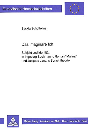 Das imaginäre Ich: Subjekt und Identität in Ingeborg Bachmanns Roman «Malina» und Jacques Lacans Sprachtheorie (Europäische Hochschulschriften - Reihe I)