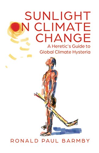 Sunlight on Climate Change: A Heretic's Guide to Global Climate Hysteria