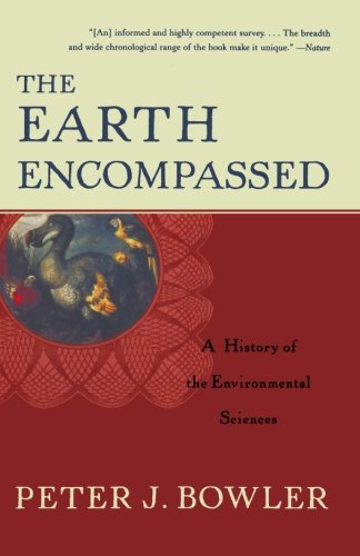 The Earth Encompassed: A History of the Environmental Sciences (The Norton History of Science)