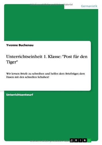 Unterrichtseinheit 1. Klasse: Post für den Tiger: Wir lernen Briefe zu schreiben und helfen dem Briefträger, dem Hasen mit den schnellen Schuhen!