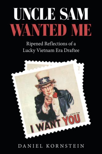 Uncle Sam Wanted Me: Ripened Reflections of a Lucky Vietnam Era Draftee