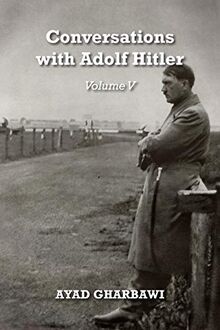 Conversations with Adolf Hitler: Volume V
