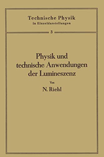 Physik und technische Anwendungen der Lumineszenz (Technische Physik in Einzeldarstellungen, 3, Band 3)