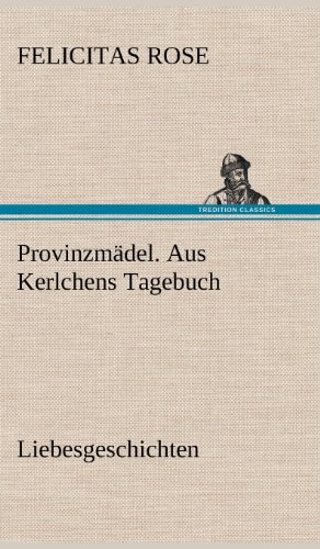 Provinzmädel. Aus Kerlchens Tagebuch: Liebesgeschichten.