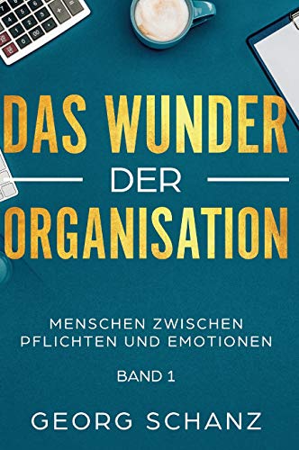 Das Wunder der Organisation: Menschen zwischen Pflichten und Emotionen - Band 1