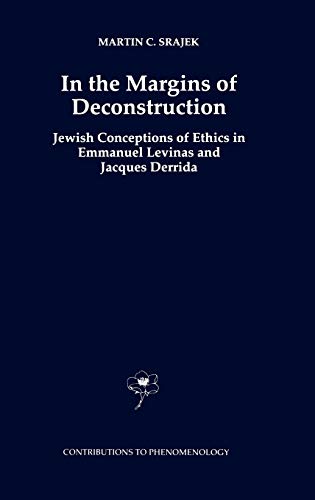 In the Margins of Deconstruction: Jewish Conceptions of Ethics in Emmanuel Levinas and Jacques Derrida (Contributions to Phenomenology, 32, Band 32)