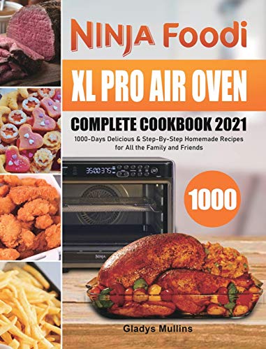 Gladys Mullins Ninja Foodi Xl Pro Air Oven Complete Cookbook 2021, 1000-Days Delicious & Step-By-Step Homemade Recipes For All The Family And Friends