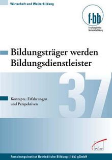 Bildungsträger werden Bildungsdienstleister: Konzepte Erfahrungen und Perspektiven