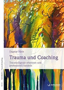 Trauma und Coaching: Trauma-Signale erkennen und professionell handeln