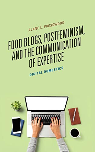 Food Blogs, Postfeminism, and the Communication of Expertise: Digital Domestics (Communicating Gender)