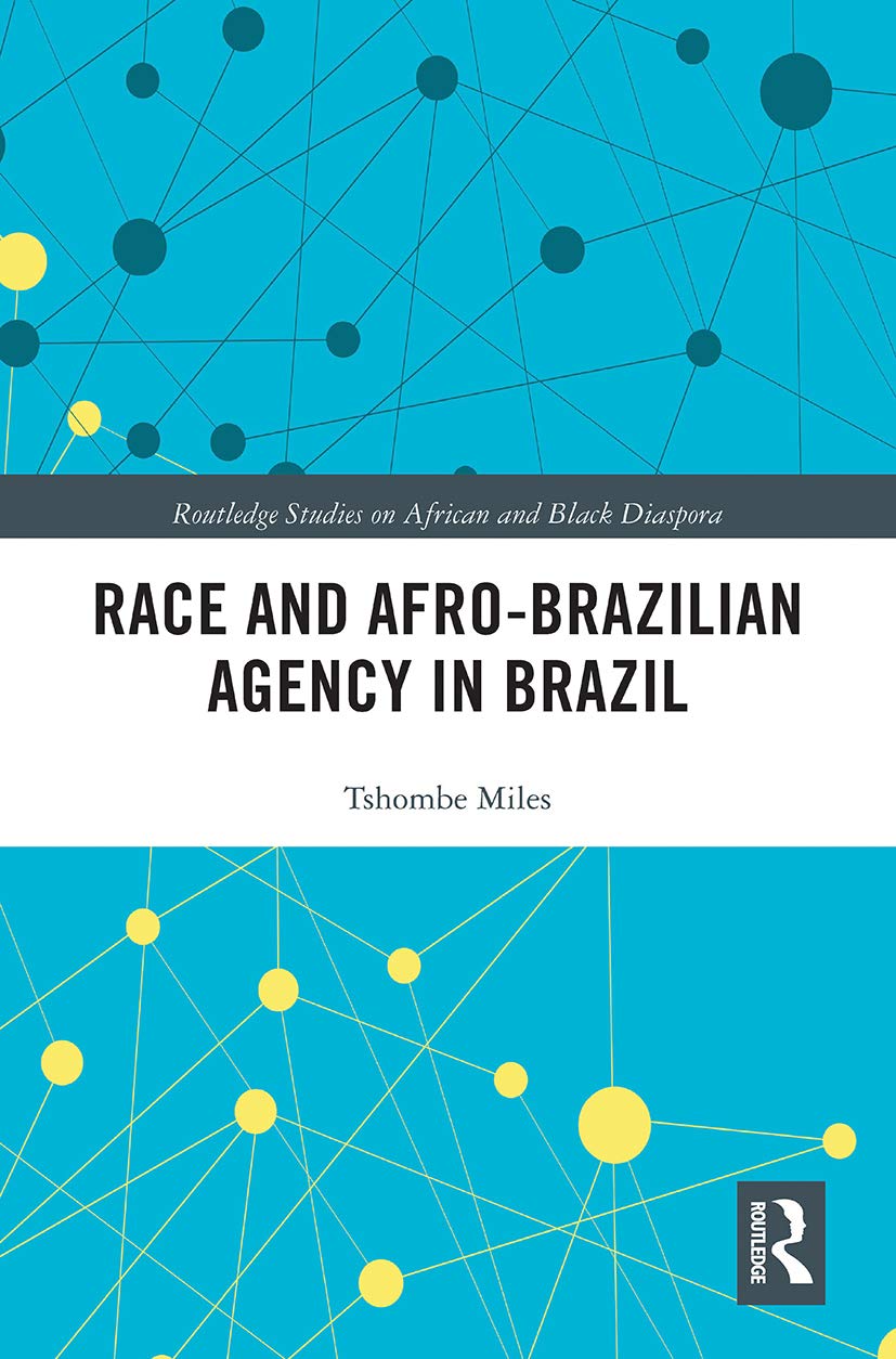 Race and Afro-Brazilian Agency in Brazil (Routledge Studies on African and Black Diaspora, 9)