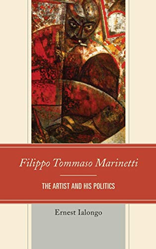 Filippo Tommaso Marinetti: The Artist and His Politics (The Fairleigh Dickinson University Press Series in Italian Studies)