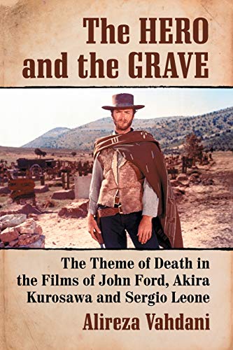 Hero and the Grave: The Theme of Death in the Films of John Ford, Akira Kurosawa and Sergio Leone