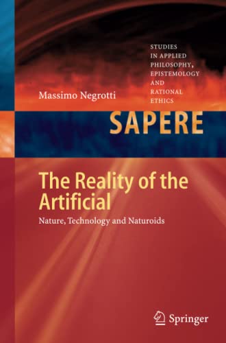 The Reality of the Artificial: Nature, Technology and Naturoids (Studies in Applied Philosophy, Epistemology and Rational Ethics, Band 4)