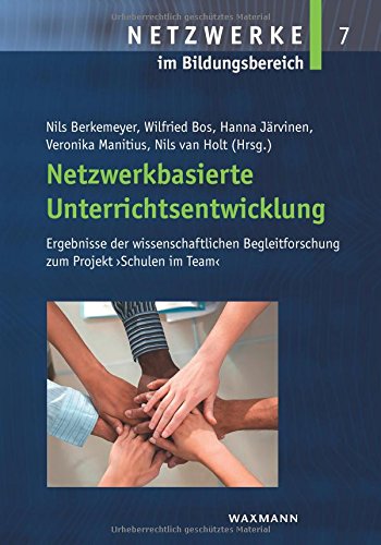 Netzwerkbasierte Unterrichtsentwicklung: Ergebnisse der wissenschaftlichen Begleitforschung zum Projekt Schulen im Team (Netzwerke im Bildungsbereich)