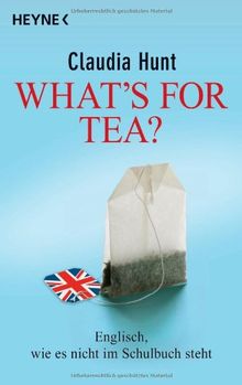 What's for tea?: Englisch, wie es nicht im Schulbuch steht