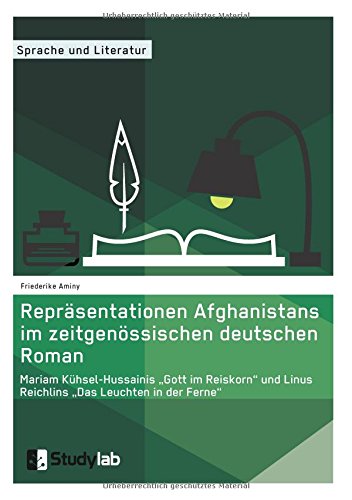Repräsentationen Afghanistans im zeitgenössischen deutschen Roman. Mariam Kühsel-Hussainis Gott im Reiskorn und Linus Reichlins Das Leuchten in der Ferne