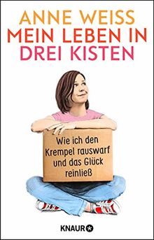 Mein Leben in drei Kisten: Wie ich den Krempel rauswarf und das Glück reinließ