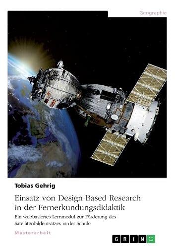Einsatz von Design Based Research in der Fernerkundungsdidaktik: Ein webbasiertes Lernmodul zur Förderung des Satellitenbildeinsatzes in der Schule