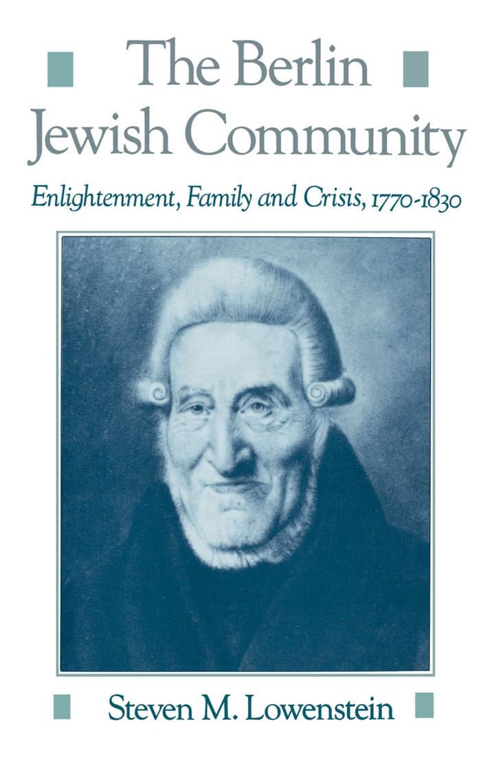 The Berlin Jewish Community: Enlightenment, Family, and Crisis, 1770-1830 (Studies in Jewish History)