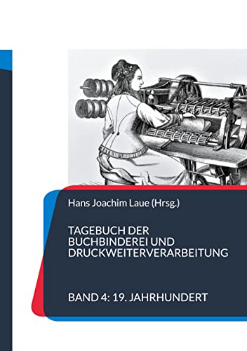 Tagebuch der Buchbinderei und Druckweiterverarbeitung: Band 4 19. Jahrhundert