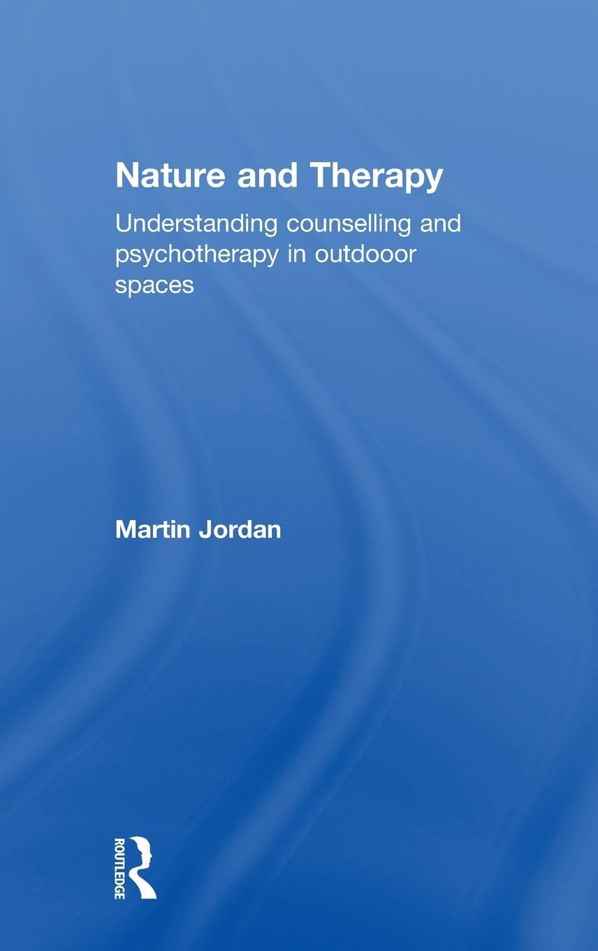 Nature and Therapy: Understanding counselling and psychotherapy in outdoor spaces