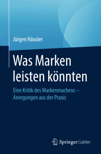 Was Marken leisten könnten: Eine Kritik des Markenmachens – Anregungen aus der Praxis