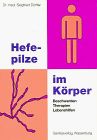 Hefepilze im Körper. Beschwerden - Therapien - Lebenshilfen