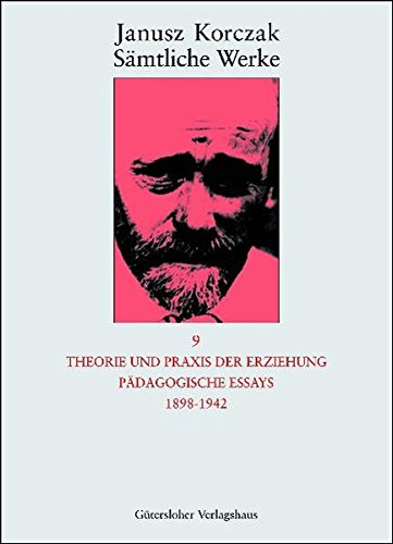 Janusz Korczak: Sämtliche Werke: Theorie und Praxis der Erziehung, Pädagogische Essays 1898-1942